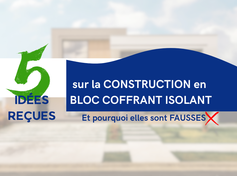 5 idées reçues sur la construction en bloc coffrant isolant en polystyrène